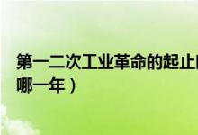 第一二次工业革命的起止时间（第二次工业革命起止时间是哪一年）