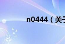 n0444（关于n0444的介绍）