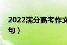 2022满分高考作文范文欣赏(有哪些作文好句)