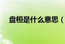 盘桓是什么意思（盘桓的意思简单介绍）