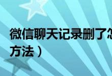 微信聊天记录删了怎么恢复找回来（具体解决方法）