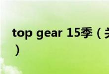 top gear 15季（关于top gear 15季的介绍）