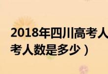 2018年四川高考人数总人数（2018年四川高考人数是多少）