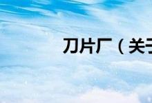 刀片厂（关于刀片厂的介绍）