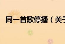 同一首歌停播（关于同一首歌停播的介绍）