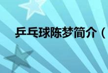乒乓球陈梦简介（乒乓球陈梦个人资料）
