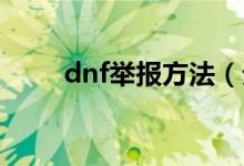 dnf举报方法（分别是怎么操作的）