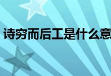 诗穷而后工是什么意思（诗穷而后工的意思）