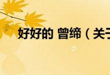 好好的 曾缔（关于好好的 曾缔的介绍）