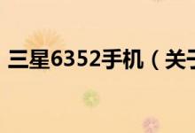 三星6352手机（关于三星6352手机的介绍）