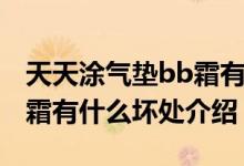 天天涂气垫bb霜有哪些好处（天天涂气垫bb霜有什么坏处介绍）