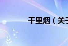 千里烟（关于千里烟的介绍）