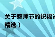 关于教师节的祝福语句简短（教师节的祝福语精选）