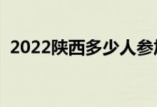 2022陕西多少人参加高考(报名人数总数)