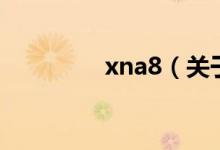 xna8（关于xna8的介绍）