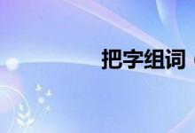 把字组词（汉字把组词）