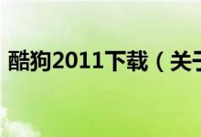 酷狗2011下载（关于酷狗2011下载的介绍）
