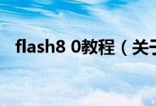 flash8 0教程（关于flash8 0教程的介绍）
