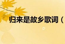 归来是故乡歌词（歌曲归来是故乡歌词）