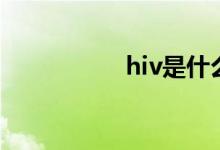 hiv是什么（hiv解释）