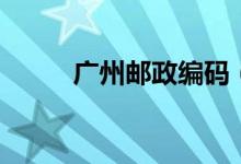 广州邮政编码（广州的邮政编码）