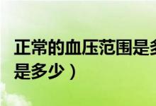 正常的血压范围是多少千帕（正常的血压范围是多少）