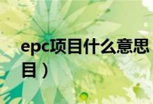 epc项目什么意思（3点教会你什么是epc项目）