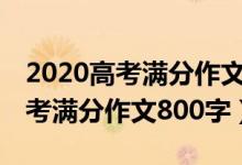 2020高考满分作文800字范文三篇（2020高考满分作文800字）