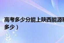 高考多少分能上陕西能源职业技术学院（2020录取分数线是多少）