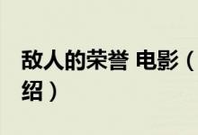 敌人的荣誉 电影（关于敌人的荣誉 电影的介绍）