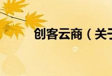 创客云商（关于创客云商的介绍）