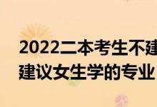 2022二本考生不建议报考的专业有哪些(不建议女生学的专业)
