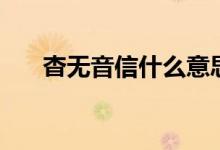 杳无音信什么意思（杳无音信的含义）