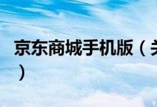 京东商城手机版（关于京东商城手机版的介绍）