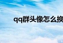 qq群头像怎么换（qq群头像如何换）