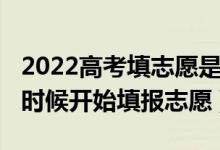 2022高考填志愿是怎么填的（2022高考什么时候开始填报志愿）