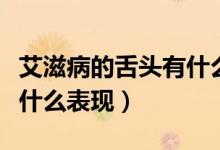 艾滋病的舌头有什么表现(艾滋病初期舌头有什么表现)