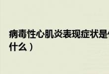 病毒性心肌炎表现症状是什么（病毒性心肌炎的症状特征是什么）