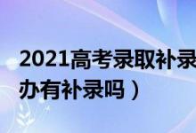 2021高考录取补录(2022高考没被录取怎么办有补录吗)