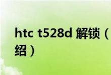 htc t528d 解锁（关于htc t528d 解锁的介绍）