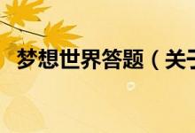 梦想世界答题（关于梦想世界答题的介绍）