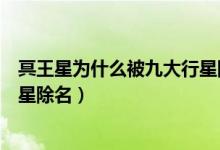 冥王星为什么被九大行星除名视频（冥王星为什么被九大行星除名）