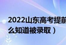 2022山东高考提前批录取结果公布时间(怎么知道被录取)