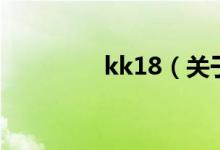 kk18（关于kk18的介绍）