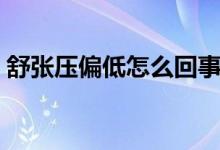 舒张压偏低怎么回事（舒张压偏低怎么回事）