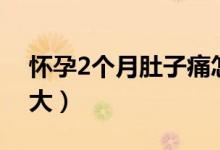 怀孕2个月肚子痛怎么办（怀孕2个月肚子多大）