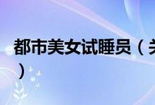 都市美女试睡员（关于都市美女试睡员的介绍）