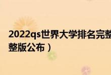 2022qs世界大学排名完整版香港（2022qs世界大学排名完整版公布）