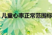 儿童心率正常范围标准（儿童心率正常范围）