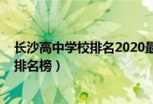 长沙高中学校排名2020最新排名（2022长沙重点高中学校排名榜）